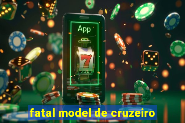 fatal model de cruzeiro